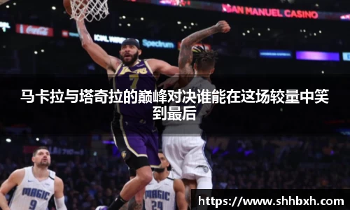 马卡拉与塔奇拉的巅峰对决谁能在这场较量中笑到最后